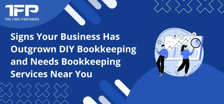 Signs Your Business Has Outgrown DIY Bookkeeping and Needs Bookkeeping Services Near You